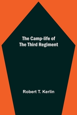 The Camp-Life Of The Third Regiment by T. Kerlin, Robert