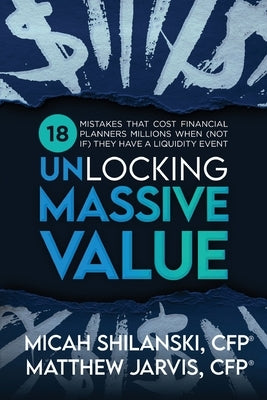 Unlocking Massive Value: 18 Mistake Advisors Make When Growing, Merging or Selling Their Practice by Jarvis, Matthew