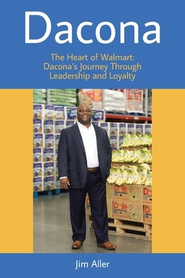 Dacona: The Heart of Walmart: Dacona's Journey Through Leadership and Loyalty by Aller, Jim