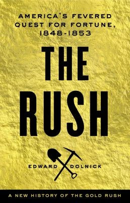 The Rush: America's Fevered Quest for Fortune, 1848-1853 by Dolnick, Edward