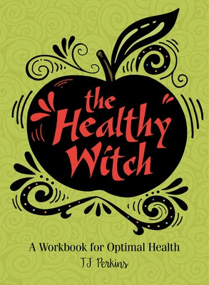 The Healthy Witch: A Workbook for Optimal Health by Perkins, T. J.