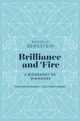 Brilliance and Fire: A Biography of Diamonds by Bergstein, Rachelle