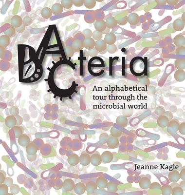 Bacteria: An alphabetical tour through the microbial world by Kagle, Jeanne