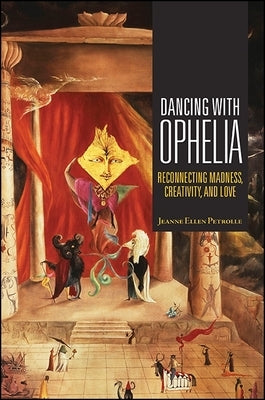 Dancing with Ophelia: Reconnecting Madness, Creativity, and Love by Petrolle, Jeanne Ellen