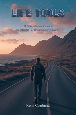 Life Tools: 101 Biblical Illustrations and Devotionals for Christ-Centered Living by Cousineau, Kevin