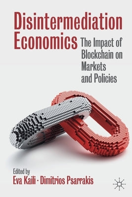 Disintermediation Economics: The Impact of Blockchain on Markets and Policies by Kaili, Eva