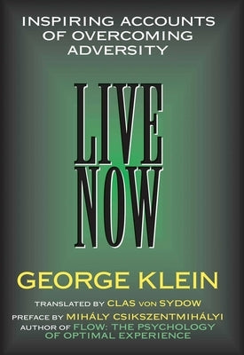 Live Now: Inspiring Accounts of Overcoming Adversity by Klein, George