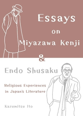 Essays on Miyazawa Kenji and Endo Shusaku: Religious Experiences in Japanâ(tm)S Literature by Ito, Kazumitsu