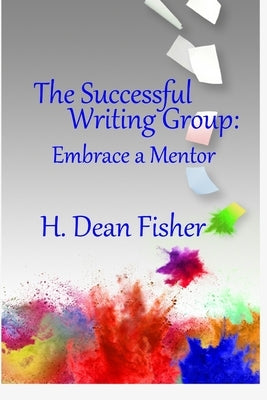The Successful Writing Group: Embrace a Mentor by Fisher, H. Dean