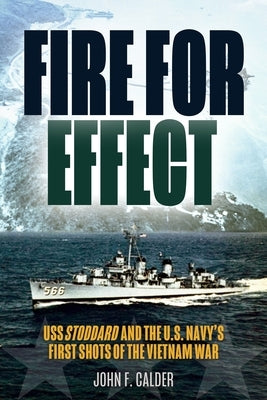 Fire for Effect: USS Stoddard and the U.S. Navy's First Shots of the Vietnam War by Calder, John F.