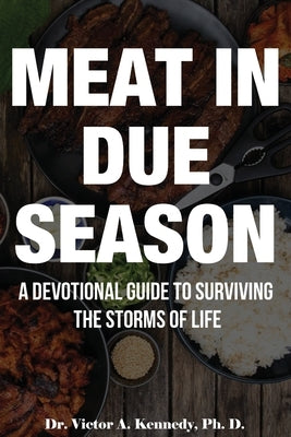Meat in Due Season: A Devotional Guide to Surviving the Storms of Life by Kennedy, Victor A.