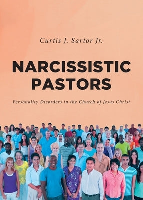 Narcissistic Pastors: Personality Disorders in the Church of Jesus Christ by Sartor, Curtis J., Jr.