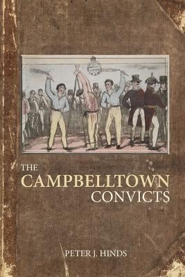 The Campbelltown Convicts by Hinds, Peter J.