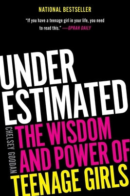Underestimated: The Wisdom and Power of Teenage Girls by Goodan, Chelsey