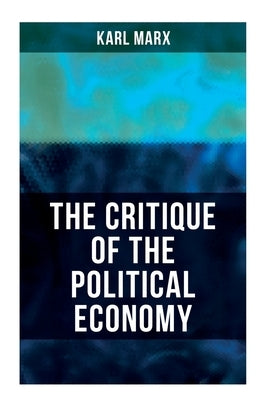 The Critique Of The Political Economy by Marx, Karl
