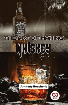 The Art Of Making Whiskey by Boucherie, Anthony