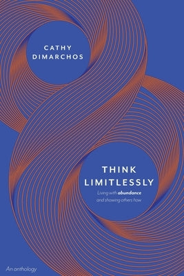 Think Limitlessly: Living with abundance and showing others how. by Dimarchos, Cathy