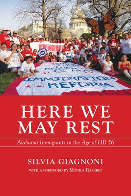 Here We May Rest: Alabama Immigrants in the Age of Hb 56 by Giagnoni, Silvia