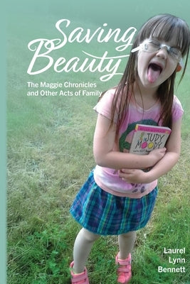 Saving Beauty: The Maggie Chronicles and Other Acts of Family by Bennett, Laurel Lynn