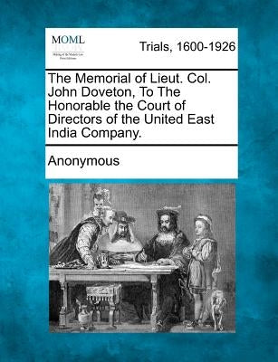 The Memorial of Lieut. Col. John Doveton, to the Honorable the Court of Directors of the United East India Company. by Anonymous
