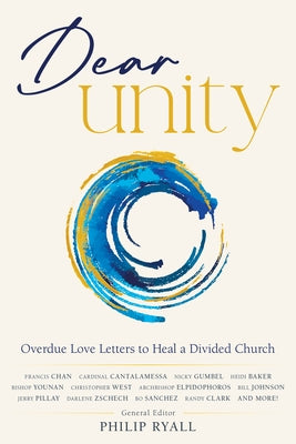 Dear Unity: Overdue Love Letters to Heal a Divided Church by Ryall, Philip