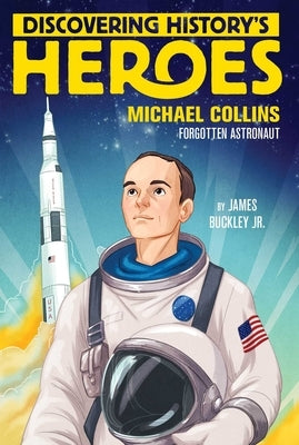 Discovering History's Heroes: Michael Collins: Forgotten Astronaut by Buckley, James