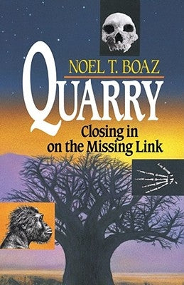 Quarry: Closing in on the Missing Link by Boaz, Noel T.