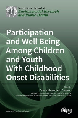 Participation and Well Being Among Children and Youth With Childhood Onset Disabilities by Anaby, Dana