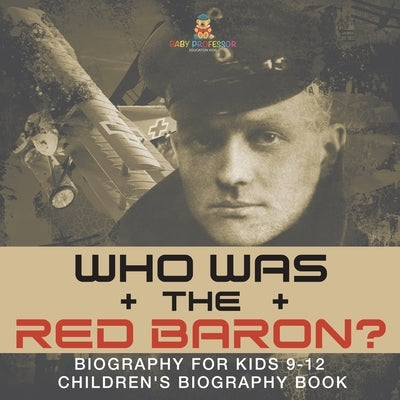 Who Was the Red Baron? Biography for Kids 9-12 Children's Biography Book by Baby Professor