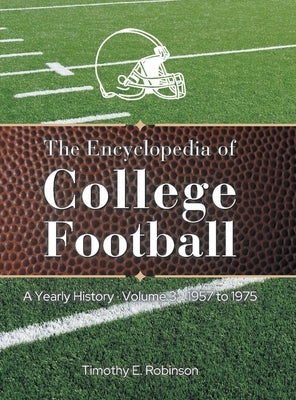 The Encyclopedia of College Football: A Yearly History Volume 3 1957 to 1975 by Robinson, Timothy E.