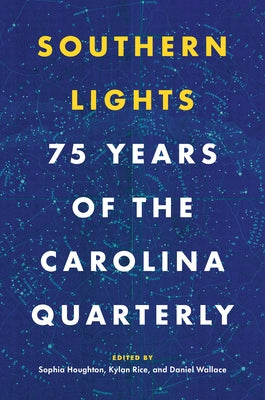 Southern Lights: 75 Years of the Carolina Quarterly by Houghton, Sophia