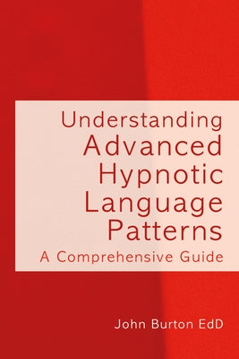 Understanding Advanced Hypnotic Language Patterns: A Comprehensive Guide by Burton, John