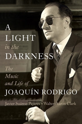 A Light in the Darkness: The Music and Life of Joaquín Rodrigo by Suárez-Pajares, Javier