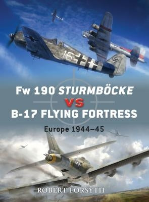 FW 190 Sturmböcke Vs B-17 Flying Fortress: Europe 1944-45 by Forsyth, Robert