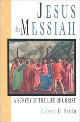 Jesus the Messiah: A Survey of the Life of Christ by Stein, Robert