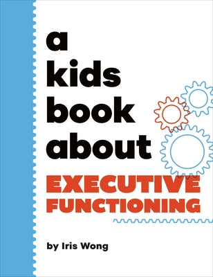 A Kids Book about Executive Functioning by Wong, Iris