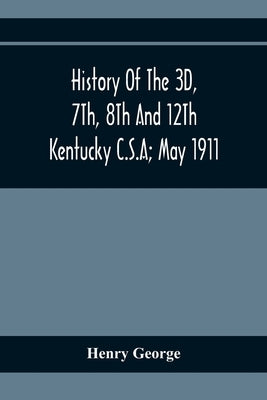 History Of The 3D, 7Th, 8Th And 12Th Kentucky C.S.A; May 1911 by George, Henry