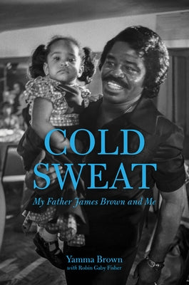 Cold Sweat: My Father James Brown and Me by Brown, Yamma