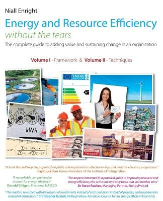 Energy and Resource Efficiency without the tears: The complete guide to to adding value and sustaining change in an organization. by Enright, Niall