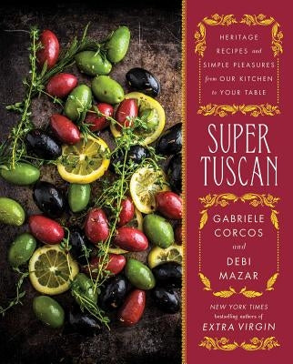 Super Tuscan: Heritage Recipes and Simple Pleasures from Our Kitchen to Your Table by Corcos, Gabriele