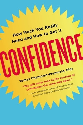 Confidence: How Much You Really Need and How to Get It by Chamorro-Premuzic, Tomas