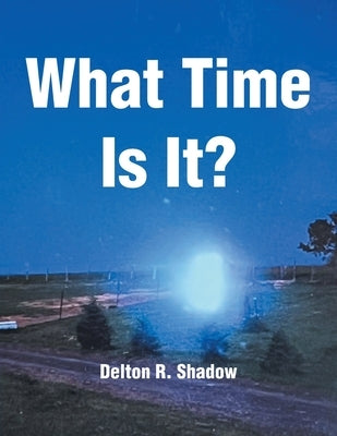 What Time Is It? by Shadow, Delton R.