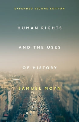 Human Rights and the Uses of History: Expanded Second Edition by Moyn, Samuel