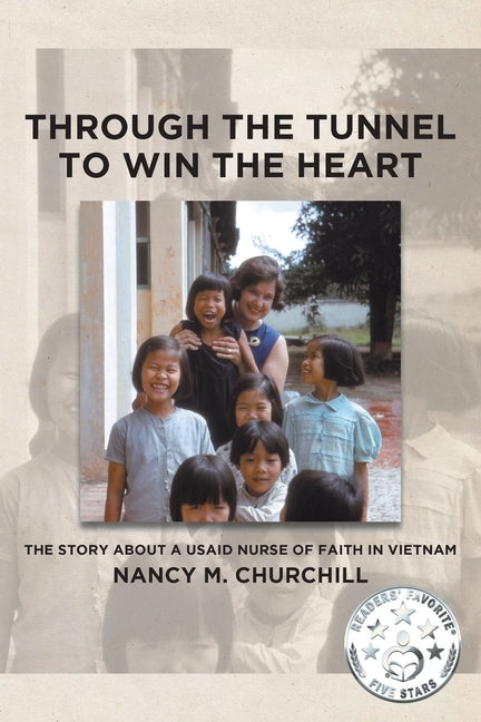 Through the Tunnel to Win the Heart: The story about a USAID nurse of faith in Vietnam by Churchill, Nancy M.