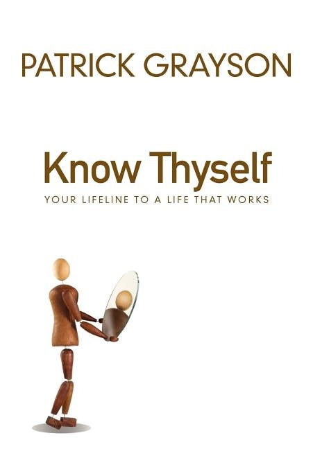 Know Thyself: Your Lifeline to a Life That Works by Grayson, Patrick