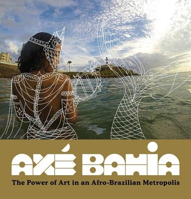 Axé Bahia: The Power of Art in an Afro-Brazilian Metropolis by Polk, Patrick A.