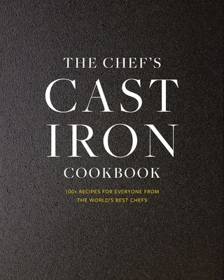 The Cast Iron: 100+ Recipes from the World's Best Chefs by Cider Mill Press