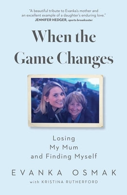 When the Game Changes: Losing My Mum and Finding Myself by Osmak, Evanka