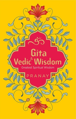 Gita & Vedic Wisdom, Greatest Spiritual Wisdom by Pranay