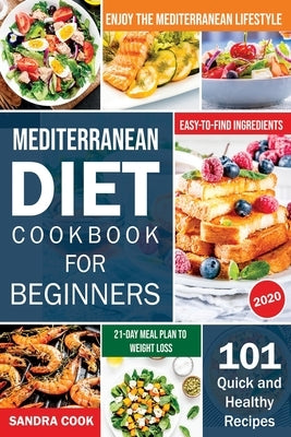 Mediterranean Diet For Beginners: 101 Quick and Healthy Recipes with Easy-to-Find Ingredients to Enjoy The Mediterranean Lifestyle (21-Day Meal Plan t by Cook, Sandra